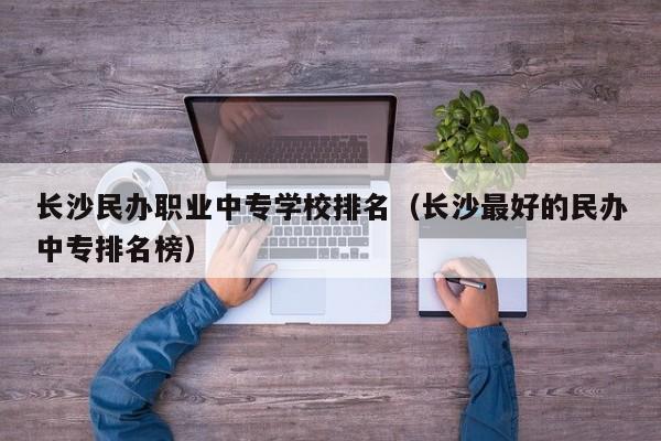 长沙民办职业中专学校排名（长沙最好的民办中专排名榜）图3