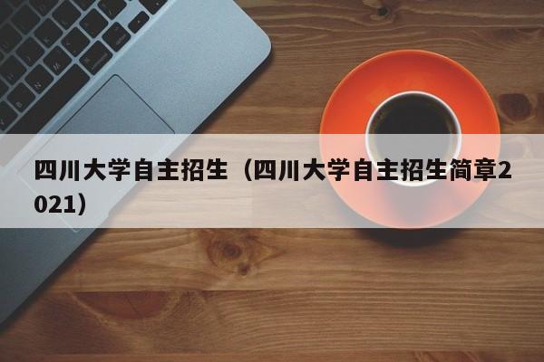 四川大学自主招生（四川大学自主招生简章2021）图2