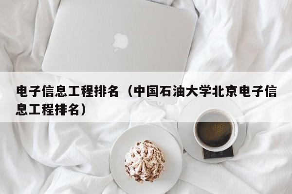 电子信息工程排名（中国石油大学北京电子信息工程排名）图2