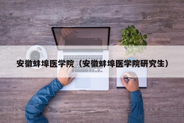 安徽蚌埠医学院（安徽蚌埠医学院研究生）