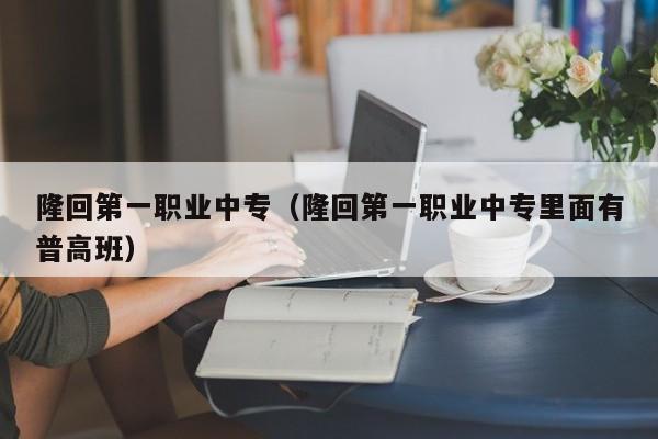 隆回第一职业中专（隆回第一职业中专里面有普高班）图1