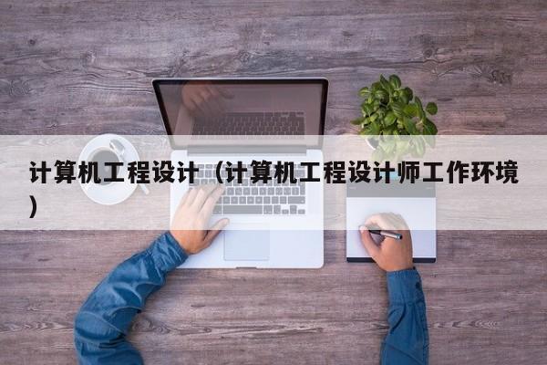 计算机工程设计（计算机工程设计师工作环境）