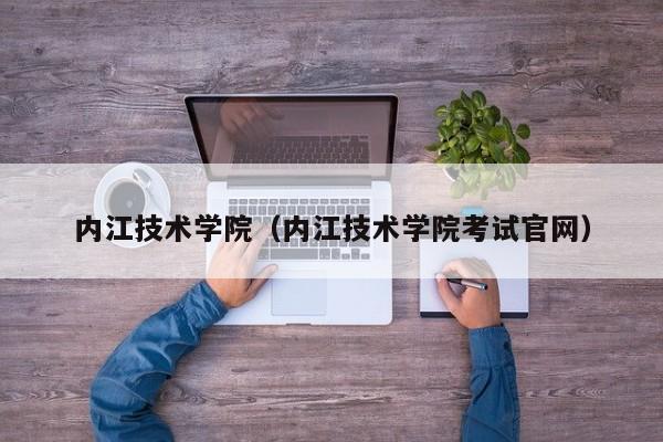 内江技术学院（内江技术学院考试官网）图3