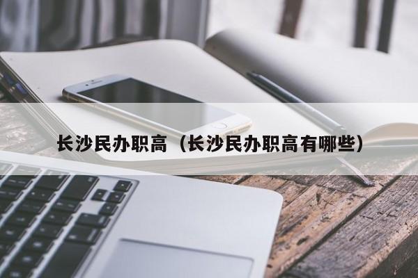 长沙民办职高（长沙民办职高有哪些）