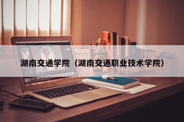 湖南交通学院（湖南交通职业技术学院）