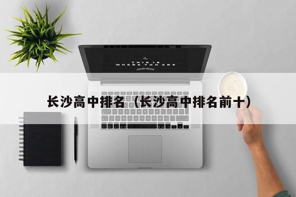 长沙高中排名（长沙高中排名前十）