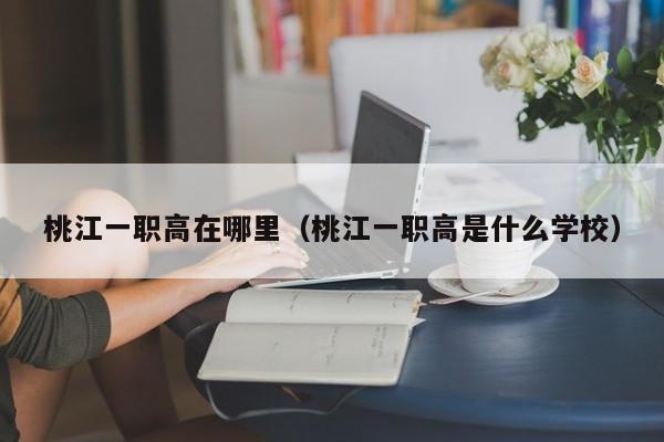 桃江一职高在哪里（桃江一职高是什么学校）