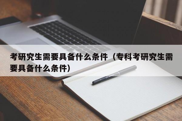 考研究生需要具备什么条件图2