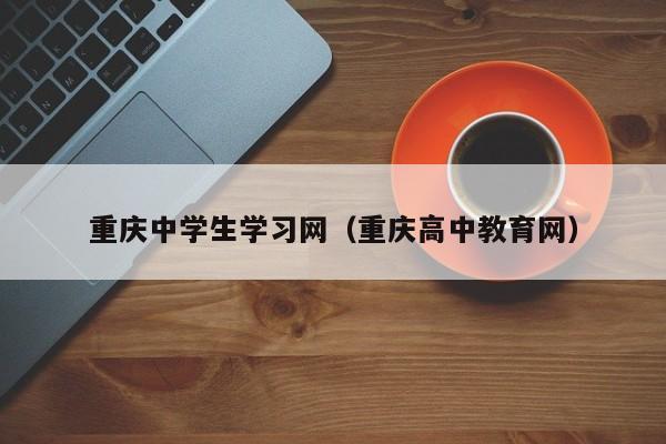 重庆中学生学习网（重庆高中教育网）