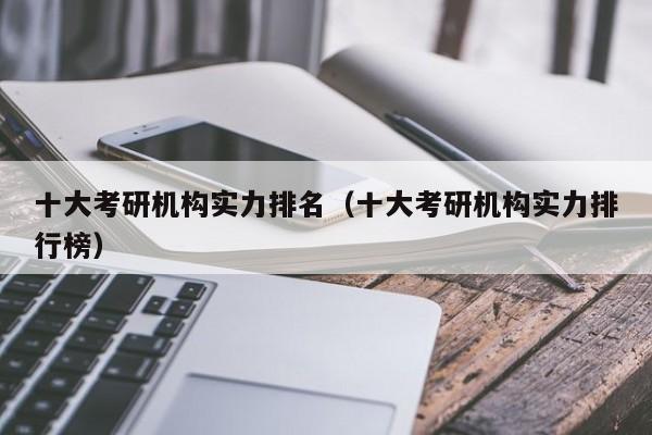 十大考研机构实力排名（十大考研机构实力排行榜）图1