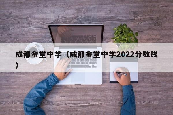 成都金堂中学（成都金堂中学2022分数线）